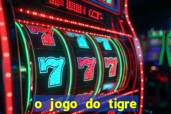 o jogo do tigre da dinheiro